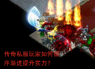 传奇私服玩家如何循序渐进提升实力? 传奇私服玩家如何循序渐进提升实力?