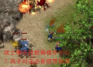 战士哪些技能需格外小心?高手对决必备防范指南 战士哪些技能需格外小心?高手对决必备防范指南