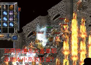 如何快速在火龙单职业版本中高效打金? 如何快速在火龙单职业版本中高效打金?