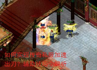 如何实现传奇私服加速出刀?辅助技巧全解析 如何实现传奇私服加速出刀?辅助技巧全解析