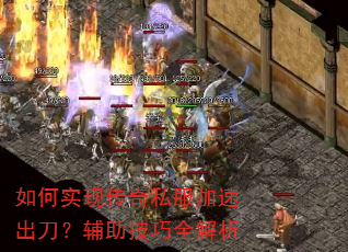 如何实现传奇私服加速出刀?辅助技巧全解析 如何实现传奇私服加速出刀?辅助技巧全解析