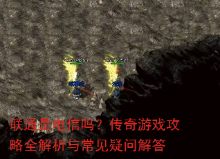 联通是电信吗?传奇游戏攻略全解析与常见疑问解答 联通是电信吗?传奇游戏攻略全解析与常见疑问解答
