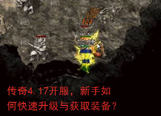 传奇4.17开服,新手如何快速升级与获取装备? 传奇4.17开服,新手如何快速升级与获取装备?