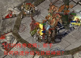 sf520传奇攻略:新手如何快速升级与获取神装? sf520传奇攻略:新手如何快速升级与获取神装?