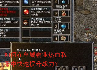 如何在皇城霸业热血私服中快速提升战力? 如何在皇城霸业热血私服中快速提升战力?