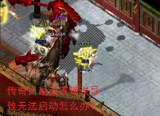 传奇目录设置错误导致无法启动怎么办? 传奇目录设置错误导致无法启动怎么办?