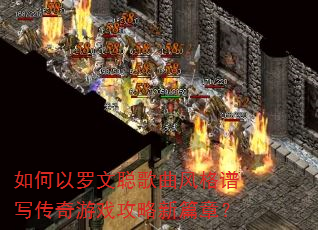 如何以罗文聪歌曲风格谱写传奇游戏攻略新篇章? 如何以罗文聪歌曲风格谱写传奇游戏攻略新篇章?